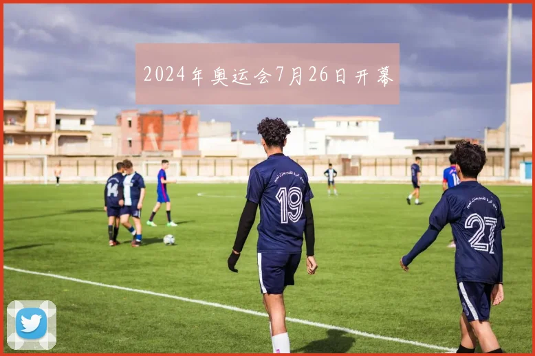 2024年奥运会7月26日开幕